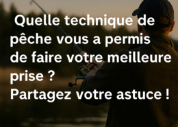 Quelle technique de pêche vous a permis de faire votre meilleure prise ? Partagez votre astuce !